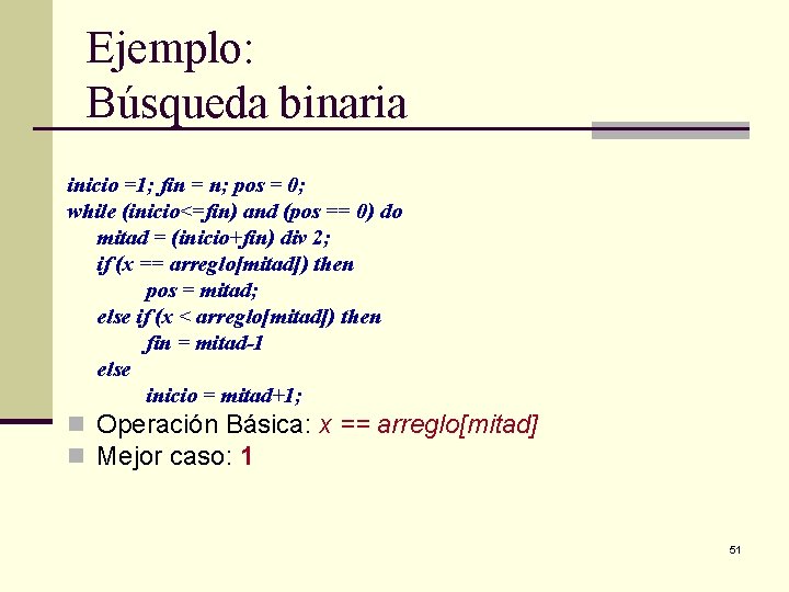 Ejemplo: Búsqueda binaria inicio =1; fin = n; pos = 0; while (inicio<=fin) and