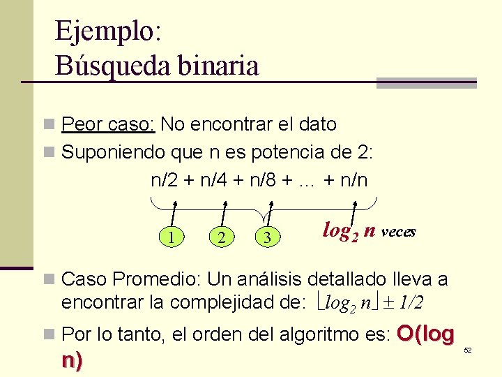 Ejemplo: Búsqueda binaria n Peor caso: No encontrar el dato n Suponiendo que n