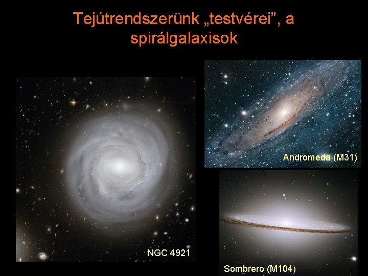 Tejútrendszerünk „testvérei”, a spirálgalaxisok Andromeda (M 31) NGC 4921 Sombrero (M 104) 