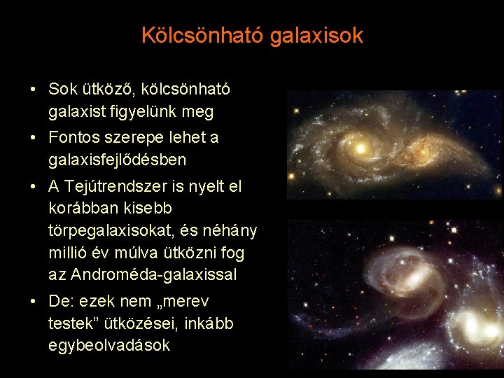 Kölcsönható galaxisok • Sok ütköző, kölcsönható galaxist figyelünk meg • Fontos szerepe lehet a