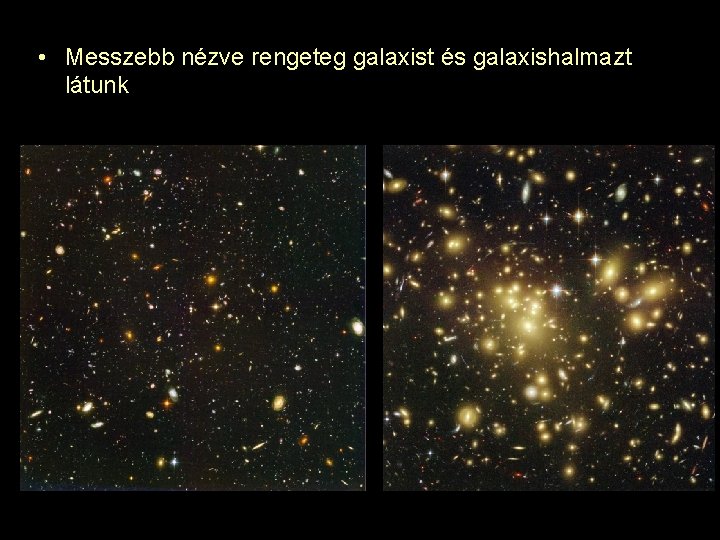  • Messzebb nézve rengeteg galaxist és galaxishalmazt látunk 