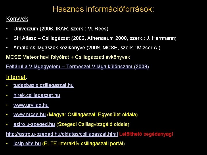 Hasznos információforrások: Könyvek: • Univerzum (2006, IKAR, szerk. : M. Rees) • SH Atlasz