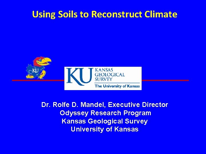 Using Soils to Reconstruct Climate Dr. Rolfe D. Mandel, Executive Director Odyssey Research Program Using Soils to Reconstruct Climate Dr. Rolfe D. Mandel, Executive Director Odyssey Research Program