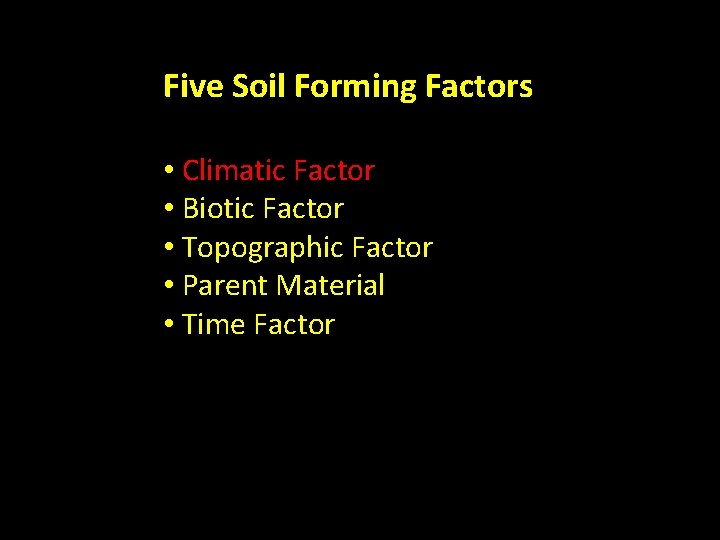 Five Soil Forming Factors • Climatic Factor • Biotic Factor • Topographic Factor • Five Soil Forming Factors • Climatic Factor • Biotic Factor • Topographic Factor •