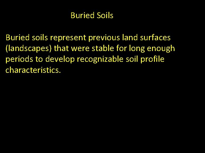 Buried Soils Buried soils represent previous land surfaces (landscapes) that were stable for long Buried Soils Buried soils represent previous land surfaces (landscapes) that were stable for long