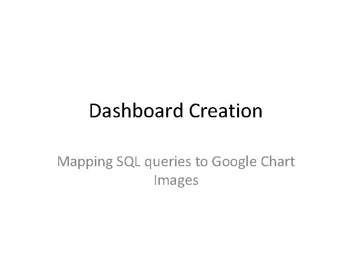 Dashboard Creation Mapping SQL queries to Google Chart Images 