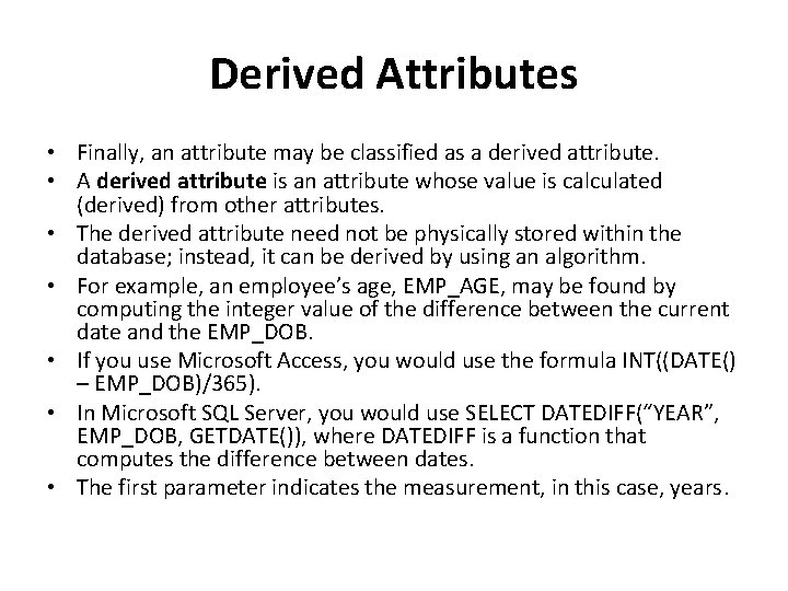 Derived Attributes • Finally, an attribute may be classified as a derived attribute. •