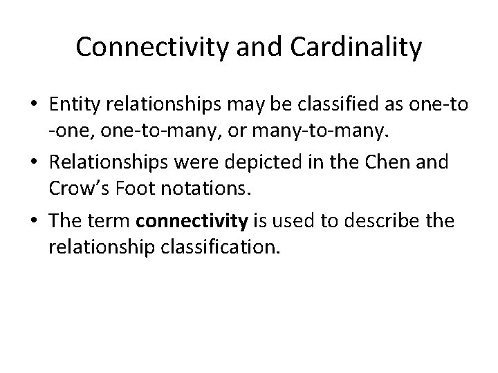 Connectivity and Cardinality • Entity relationships may be classified as one-to -one, one-to-many, or