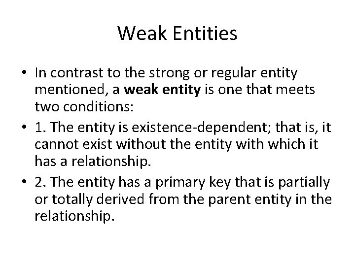 Weak Entities • In contrast to the strong or regular entity mentioned, a weak