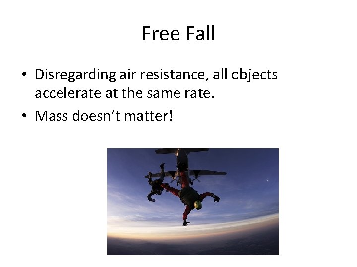 Free Fall • Disregarding air resistance, all objects accelerate at the same rate. •