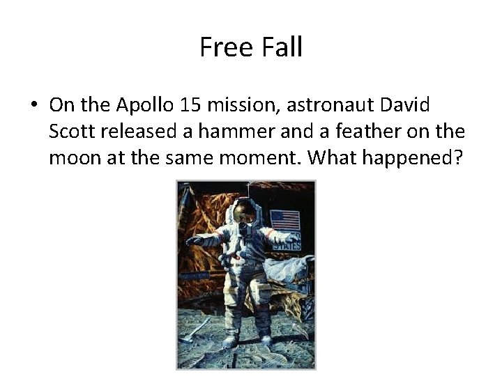 Free Fall • On the Apollo 15 mission, astronaut David Scott released a hammer