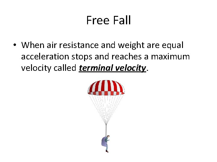 Free Fall • When air resistance and weight are equal acceleration stops and reaches