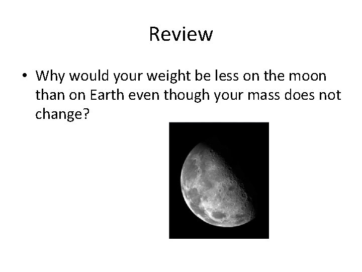 Review • Why would your weight be less on the moon than on Earth