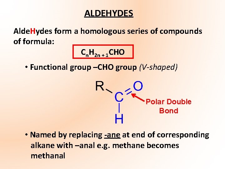 ALDEHYDES Alde. Hydes form a homologous series of compounds of formula: Cn. H 2