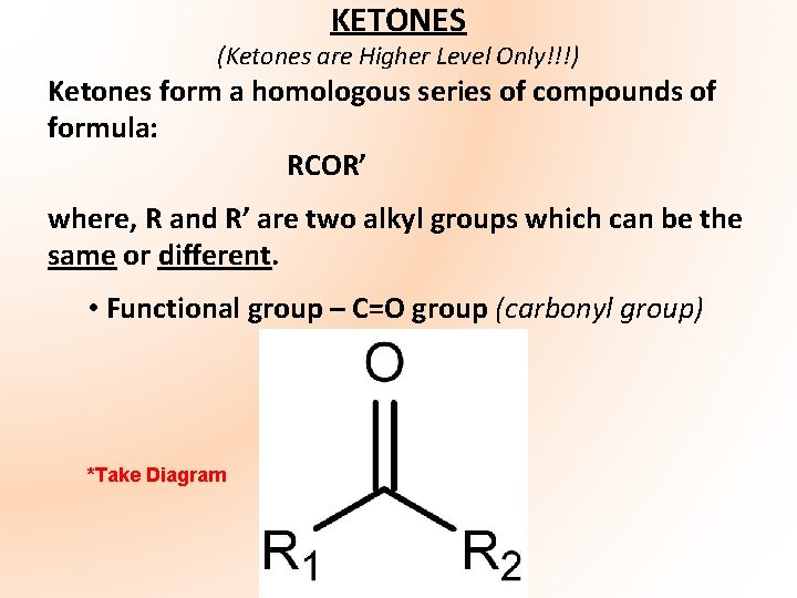 KETONES (Ketones are Higher Level Only!!!) Ketones form a homologous series of compounds of