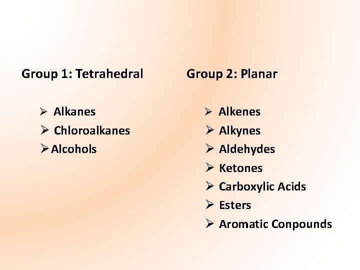 Group 1: Tetrahedral Group 2: Planar Ø Alkanes Ø Alkenes Ø Chloroalkanes Ø Alcohols