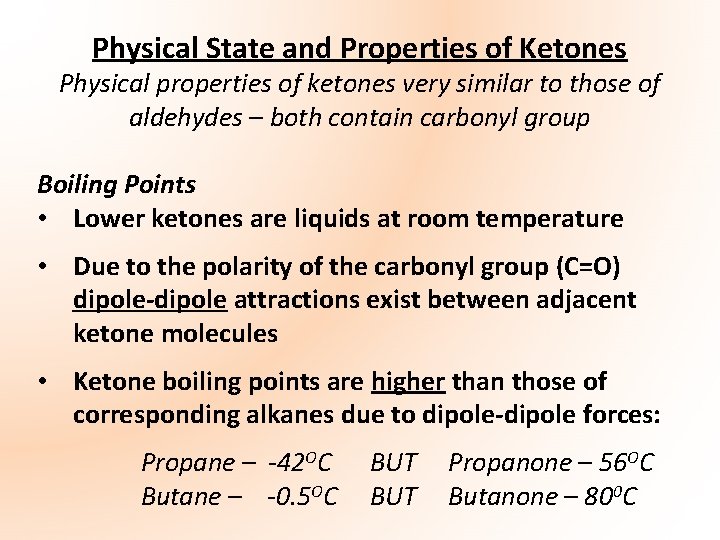 Physical State and Properties of Ketones Physical properties of ketones very similar to those