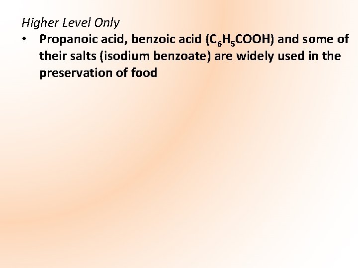 Higher Level Only • Propanoic acid, benzoic acid (C 6 H 5 COOH) and