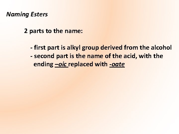 Naming Esters 2 parts to the name: - first part is alkyl group derived