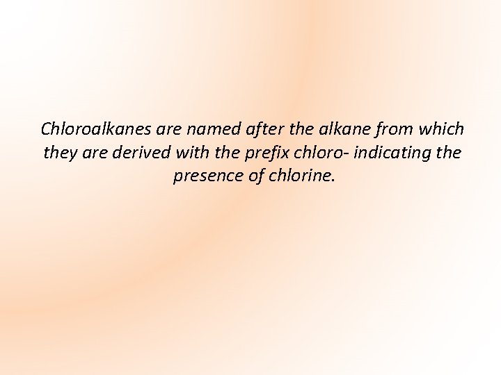 Chloroalkanes are named after the alkane from which they are derived with the prefix