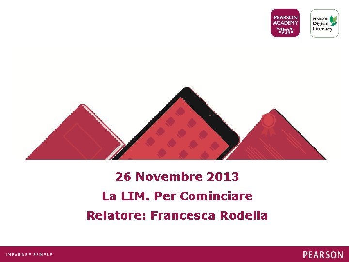 26 Novembre 2013 La LIM. Per Cominciare Relatore: Francesca Rodella 