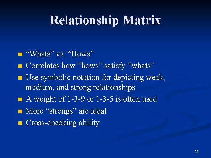 Relationship Matrix n n n “Whats” vs. “Hows” Correlates how “hows” satisfy “whats” Use