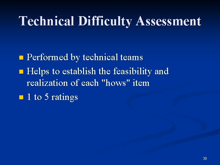 Technical Difficulty Assessment Performed by technical teams n Helps to establish the feasibility and