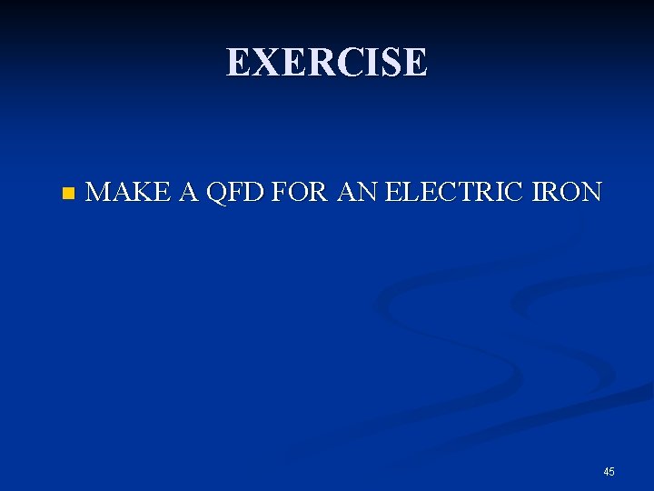 EXERCISE n MAKE A QFD FOR AN ELECTRIC IRON 45 