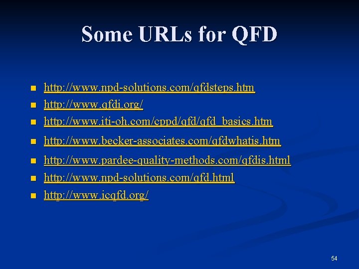Some URLs for QFD n http: //www. npd-solutions. com/qfdsteps. htm http: //www. qfdi. org/