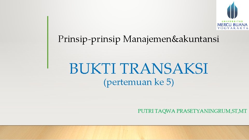 Prinsip-prinsip Manajemen&akuntansi BUKTI TRANSAKSI (pertemuan ke 5) PUTRI TAQWA PRASETYANINGRUM, ST, MT 
