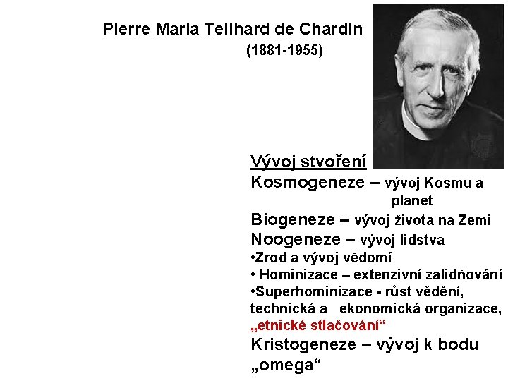 Pierre Maria Teilhard de Chardin (1881 -1955) Vývoj stvoření Kosmogeneze – vývoj Kosmu a