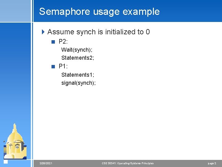 Semaphore usage example 4 Assume synch is initialized to 0 < P 2: Wait(synch); Semaphore usage example 4 Assume synch is initialized to 0 < P 2: Wait(synch);