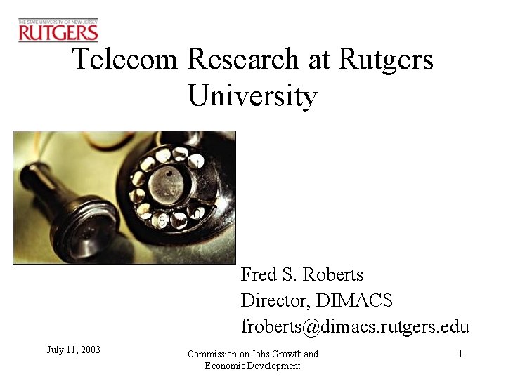 Telecom Research at Rutgers University Fred S. Roberts Director, DIMACS froberts@dimacs. rutgers. edu July