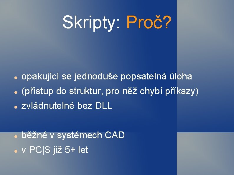 Skripty: Proč? opakující se jednoduše popsatelná úloha (přístup do struktur, pro něž chybí příkazy)