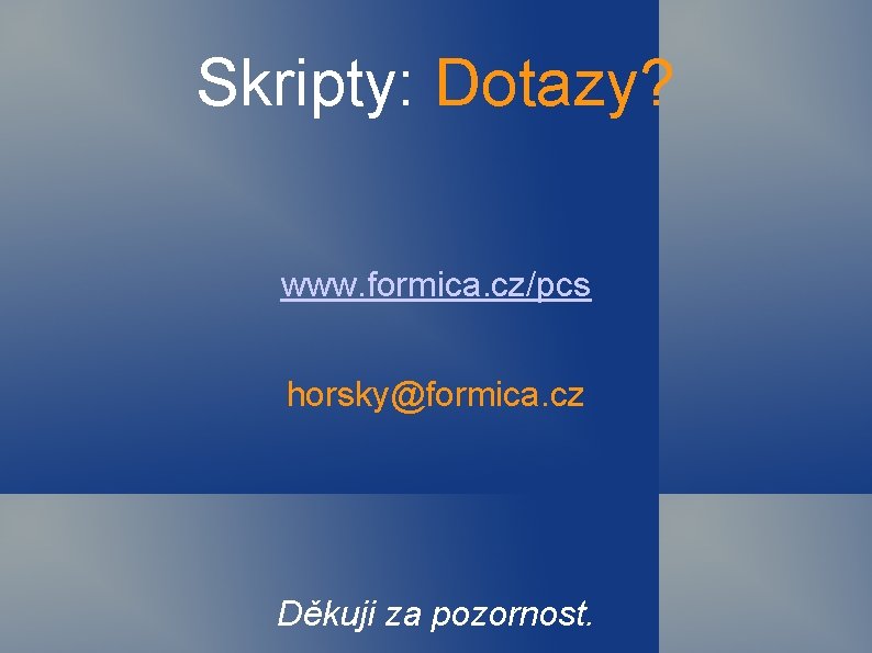 Skripty: Dotazy? www. formica. cz/pcs horsky@formica. cz Děkuji za pozornost. 