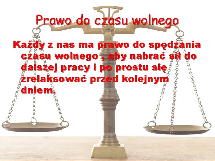 Prawo do czasu wolnego Każdy z nas ma prawo do spędzania czasu wolnego ,