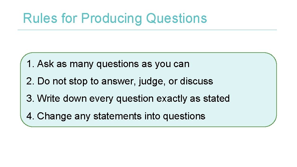 Rules for Producing Questions 1. Ask as many questions as you can 2. Do