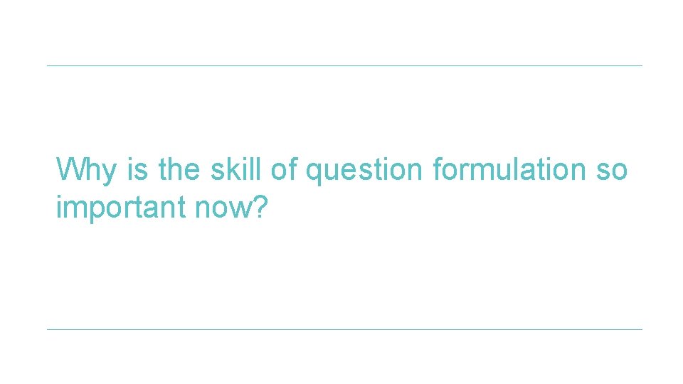  Why is the skill of question formulation so important now? 