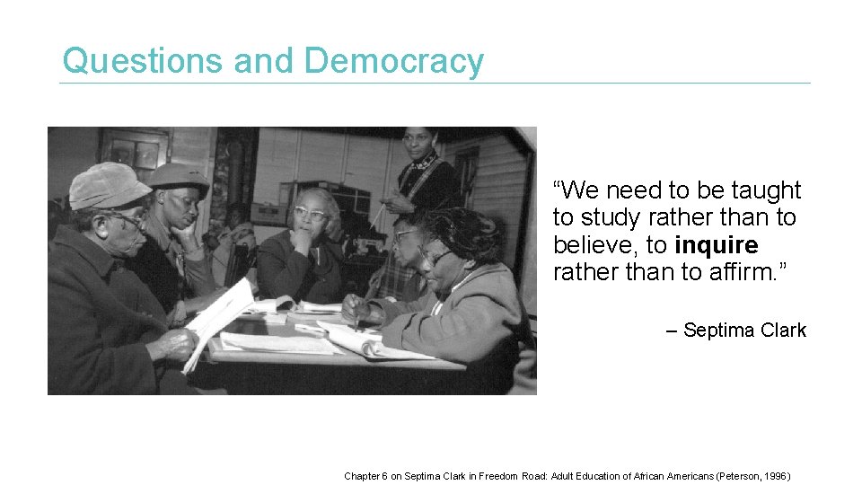 Questions and Democracy “We need to be taught to study rather than to believe,