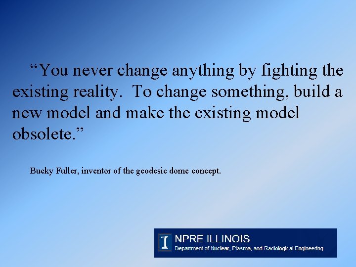 “You never change anything by fighting the existing reality. To change something, build a