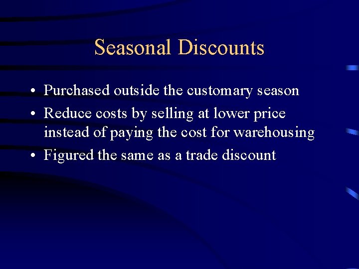 Seasonal Discounts • Purchased outside the customary season • Reduce costs by selling at