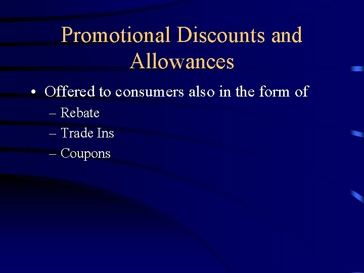 Promotional Discounts and Allowances • Offered to consumers also in the form of –