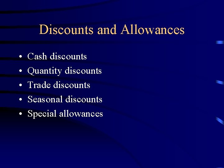 Discounts and Allowances • • • Cash discounts Quantity discounts Trade discounts Seasonal discounts