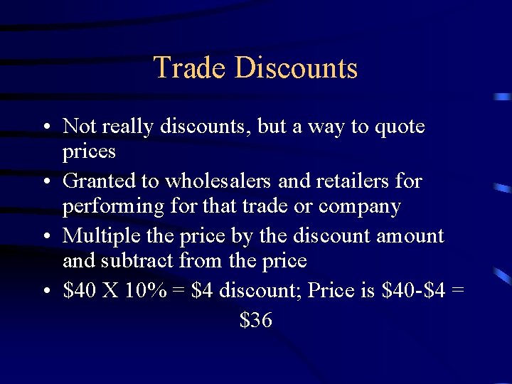 Trade Discounts • Not really discounts, but a way to quote prices • Granted