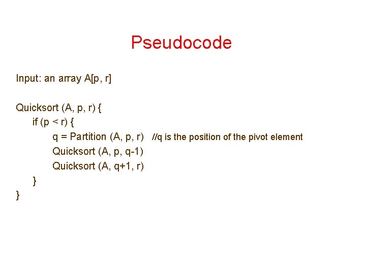 Pseudocode Input: an array A[p, r] Quicksort (A, p, r) { if (p <