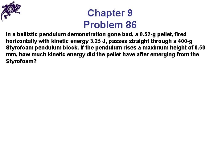 Chapter 9 Problem 86 In a ballistic pendulum demonstration gone bad, a 0. 52 Chapter 9 Problem 86 In a ballistic pendulum demonstration gone bad, a 0. 52