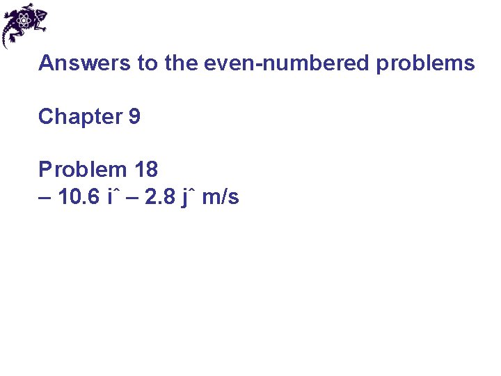 Answers to the even-numbered problems Chapter 9 Problem 18 – 10. 6 iˆ – Answers to the even-numbered problems Chapter 9 Problem 18 – 10. 6 iˆ –