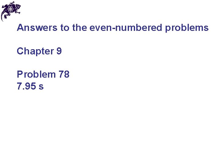 Answers to the even-numbered problems Chapter 9 Problem 78 7. 95 s Answers to the even-numbered problems Chapter 9 Problem 78 7. 95 s