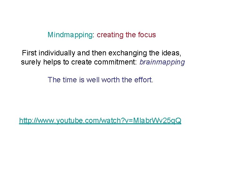 Mindmapping: creating the focus First individually and then exchanging the ideas, surely helps to