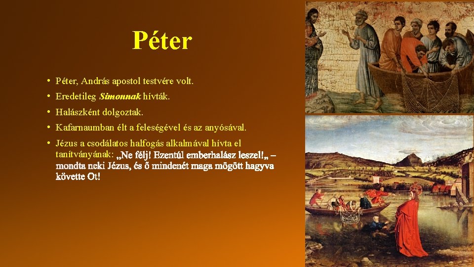 Péter • Péter, András apostol testvére volt. • Eredetileg Simonnak hívták. • Halászként dolgoztak.